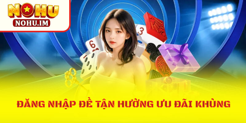 Đăng nhập để tận hưởng chương trình ưu đãi khủng