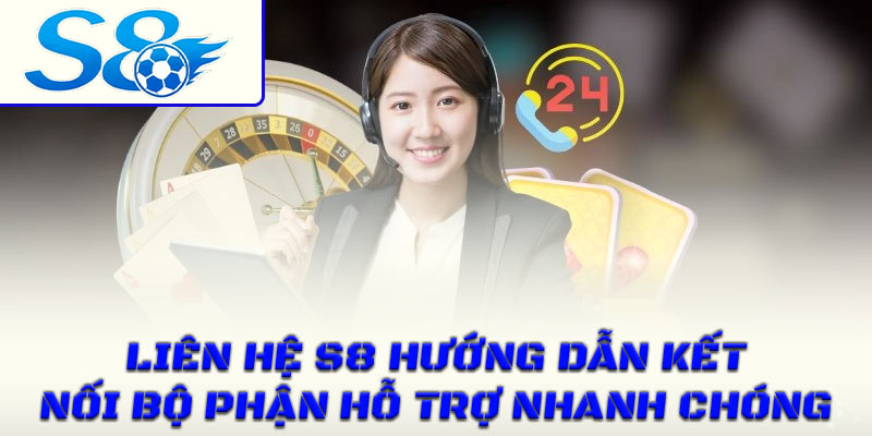 Liên hệ S8 hướng dẫn kết nối bộ phận hỗ trợ nhanh chóng