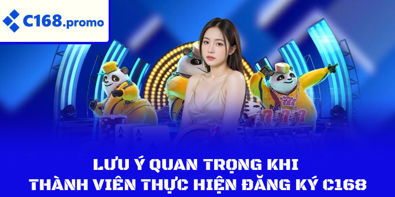 Lưu ý quan trọng khi thành viên thực hiện đăng ký C168