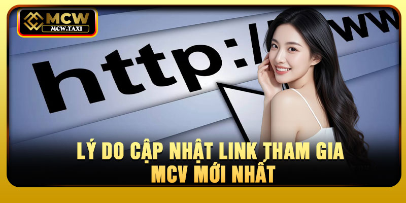 Lý do cập nhật link tham gia MCV mới nhất