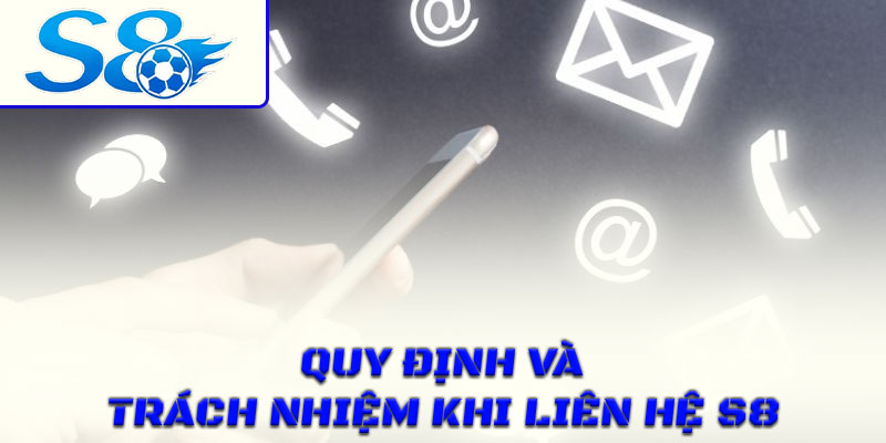 Quy định và trách nhiệm khi liên hệ S8